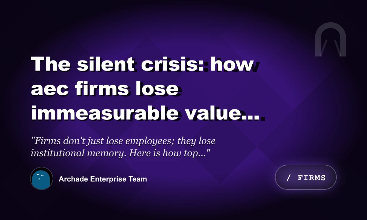 The Silent Crisis: How AEC Firms Lose Immeasurable Value (And How to Hire to Keep It)