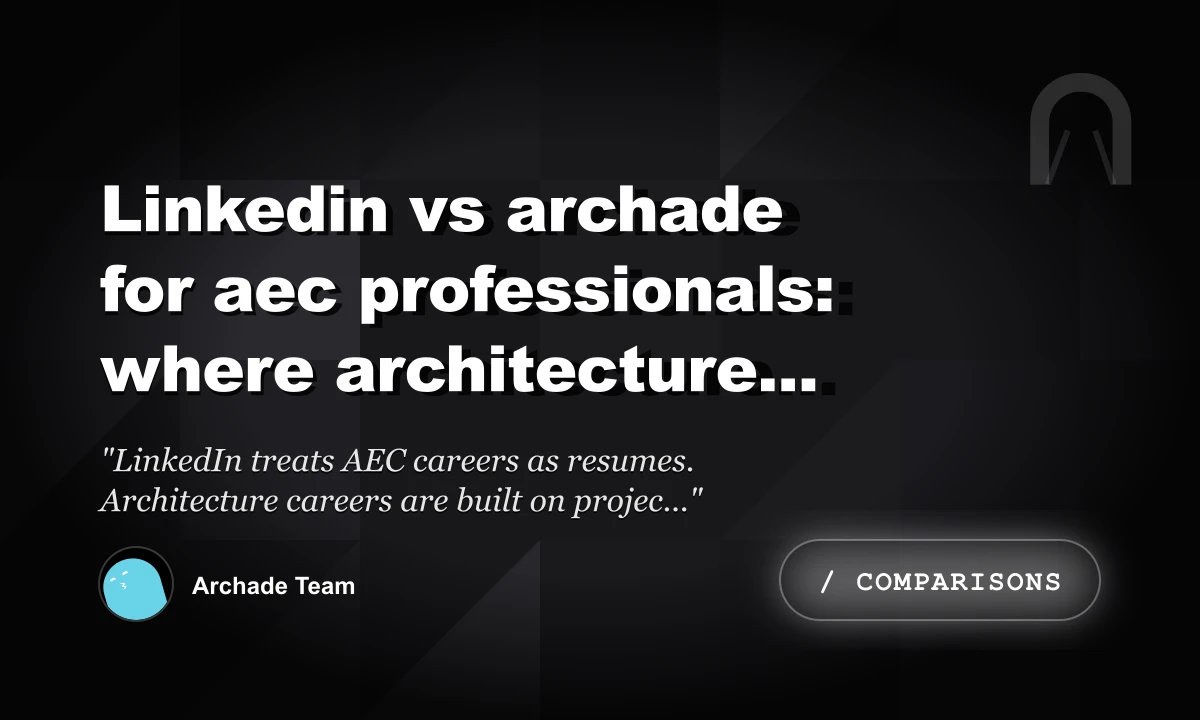 LinkedIn vs Archade for AEC Professionals: Where Architecture Careers Actually Compound