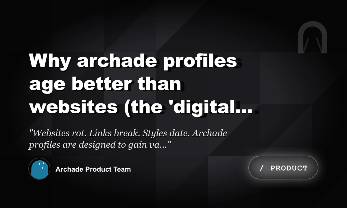 Why Archade Profiles Age Better than Websites (The 'Digital Rot' Problem)